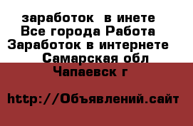  заработок  в инете - Все города Работа » Заработок в интернете   . Самарская обл.,Чапаевск г.